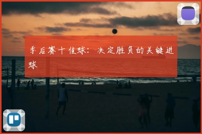 季后赛十佳球:决定胜负的关键进球