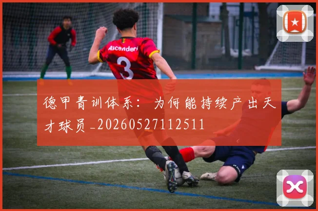 德甲青训体系:为何能持续产出天才球员_20260527112511