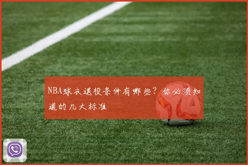 NBA球衣退役条件有哪些？你必须知道的几大标准